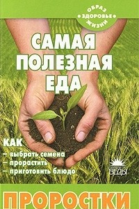 Книга Самая полезная еда. Проростки