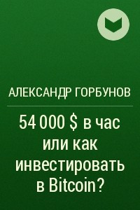 Книга 54 000$ в час или как инвестировать в Bitcoin?