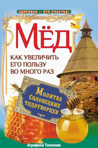 Книга Мед. Как увеличить его пользу во много раз. Молитва соловецких чудотворцев