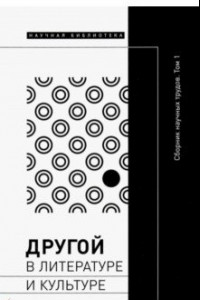 Книга Другой в литературе и культуре. Сборник научных трудов. В 2-х томах. Том 1