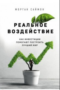 Книга Реальное воздействие. Как инвестиции помогают построить лучший мир