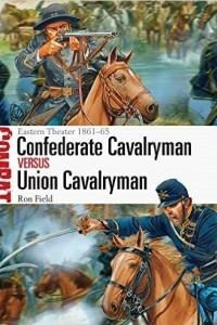 Книга Confederate Cavalryman vs Union Cavalryman: Eastern Theater 1861–65