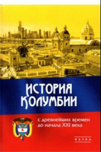 Книга История Колумбии с древнейших времен до начала XXI века