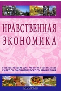 Книга Нравственная экономика. Учебное пособие для развития у школьников гибкого экономического мышления