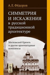 Книга Симметрия и искажения в русской традиционной архитектуре. Московский Кремль и другие архитектурные комплексы