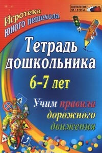 Книга Тетрадь дошкольника 6–7 лет. Учим правила дорожного движения: игротека юного пешехода