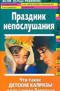 Книга Праздник непослушания. Что такое детские капризы и как с ними бороться