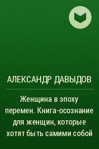 Книга Женщина в эпоху перемен. Книга-осознание для женщин, которые хотят быть самими собой