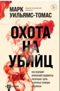 Книга Охота на убийц. Как ведущий британский следователь раскрывает дела, в которых полиция бессильна