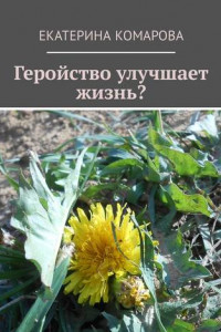 Книга Геройство улучшает жизнь?