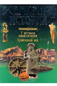 Книга Всемирная история. У истоков цивилизации. Бронзовый век