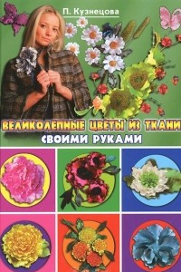 Книга Великолепные цветы из ткани своими руками