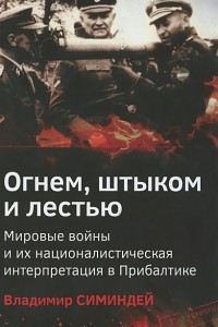 Книга Огнем, штыком и лестью. Мировые войны и их националистическая интерпретация в Прибалтике