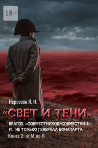 Книга «Свет и Тени» врагов, «совместников/совместниц», «коллег по ремеслу» и… не только генерала Бонапарта. Книга 2: от М до Я