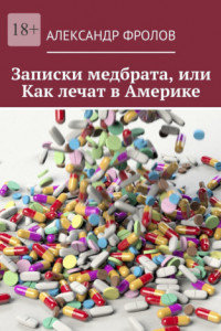 Книга Записки медбрата, или Как лечат в Америке