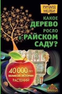 Книга Какое дерево росло в райском саду? 40 000 лет великой истории растений