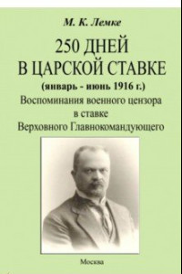 Книга 250 дней в царской ставке 1916. Воспоминания военного цензора в ставке Верховного Главнокомандующего