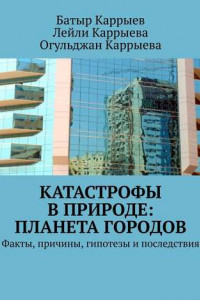 Книга Катастрофы в природе: Планета городов. Факты, причины, гипотезы и последствия