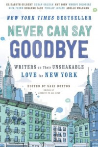 Книга Never Can Say Goodbye: Writers on Their Unshakable Love for New York