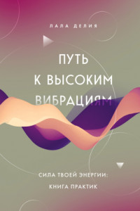 Книга Путь к высоким вибрациям. Сила твоей энергии: книга практик