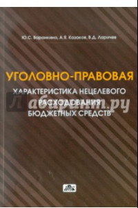 Книга Уголовно-правовая характеристика нецелевого расходования бюджетных средств и средств…