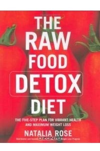 Книга The Raw Food Detox Diet : The Five-Step Plan for Vibrant Health and Maximum Weight Loss