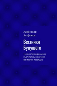 Книга Вестники Будущего. Творчеству выдающихся мыслителей, писателей-фантастов, посвящаю