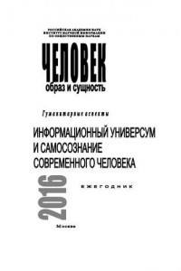 Книга Человек. Образ и сущность 2016. Гуманитарные аспекты. Информационный универсум и самосознание современного человека