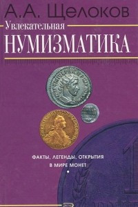 Книга Увлекательная нумизматика. Факты, легенды, открытия в мире монет