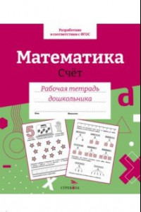 Книга Математика. Счет. Рабочая тетрадь дошкольника