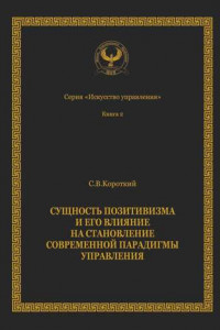 Книга Сущность позитивизма и его влияние на становление современной парадигмы управления. Серия «Искусство управления»