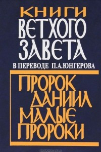 Книга Книги Ветхого Завета в переводе П. А. Юнгерова. Пророк Даниил. Малые пророки