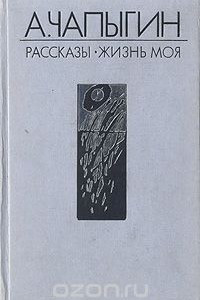 Книга А. Чапыгин. Рассказы (1918 - 1930). Жизнь моя