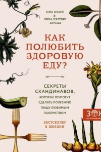 Книга Как полюбить здоровую еду? Секреты скандинавов, которые помогут сделать полезную пищу любимым лакомством