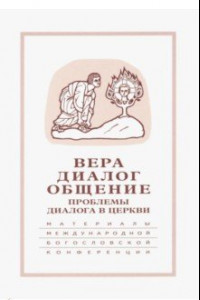 Книга Вера-диалог-общение. Проблемы диалога в церкви. Том 1. Москва, 24-26 сентября 2003 г.