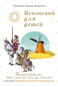 Книга Испанский для детей. Долженствование: deber, tener que, hay que, necesitar. Серия © Лингвистический Реаниматор