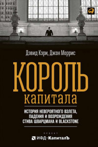 Книга Король капитала. История невероятного взлета, падения и возрождения Стива Шварцмана и Blackstone