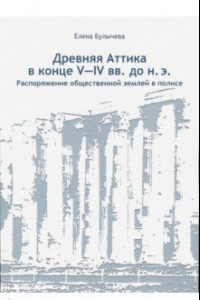 Книга Древняя Аттика в конце V-IV вв. до н.э. Распоряжение общественной землей в полисе