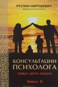 Книга Консультации психолога. Семья, дети, работа. Ведическая психология. Книга 2