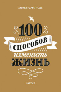 Книга 100 способов изменить жизнь. Часть 2