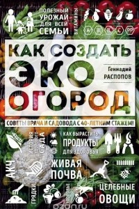 Книга Как создать эко огород. Советы врача и садовода с 40-летним стажем!