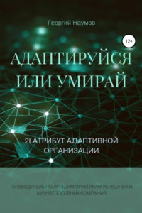 Книга Адаптируйся или умирай! 21 атрибут адаптивной организации. Путеводитель по лучшим практикам успешных и жизнеспособных компаний