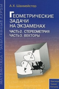 Книга Геометрические задачи на экзаменах. Часть 2. Стереометрия. Часть 3. Векторы