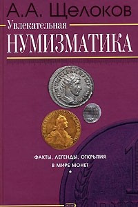 Книга Увлекательная нумизматика. Факты, легенды, открытия в мире монет