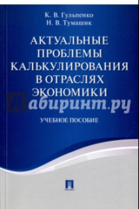 Книга Актуальные проблемы калькулирования в отраслях экономики. Учебное пособие