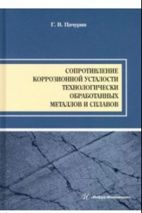 Книга Сопротивление коррозионной усталости технологически обработанных маталлов и сплавов. Учебное пособие