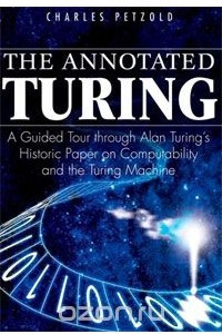 Книга The Annotated Turing: A Guided Tour Through Alan Turing's Historic Paper on Computability and the Turing Machine
