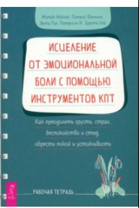 Книга Исцеление от эмоциональной боли с помощью инструментов КПТ. Рабочая тетрадь