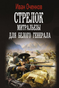 Книга Стрелок. Митральезы для Белого генерала