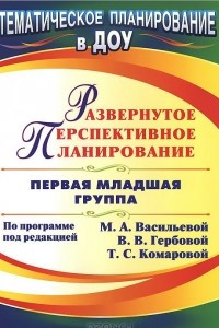 Книга Развернутое перспективное планирование. По программе под редакцией М. А. Васильевой, В. В. Гербовой, Т. С. Комаровой. Первая младшая группа